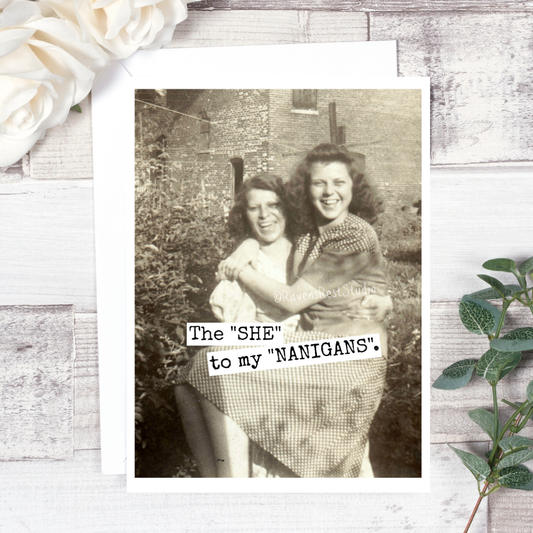 Friendship Card.  The "SHE" to my "NANIGANS...