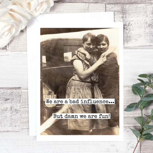 Friendship Card.  We Are A Bad Influence...